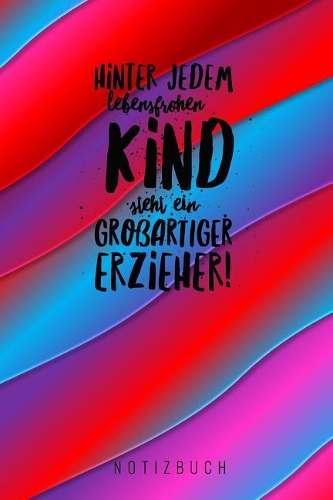 Hinter Jedem Lebensfrohen Kind Steht Ein Großartiger Erzieher: A5 Notizbuch blanko als Geschenk - Abschiedsgeschenk für Erzieher und Erzieherinnen- Planer - Terminplaner - Kindergarten - Kita