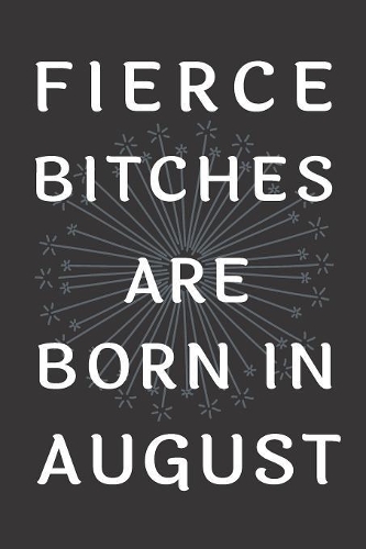 Fierce Bitches Are Born In August