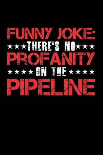 Funny Joke: There's No Profanity on the Pipeline: Blank Lined Journal