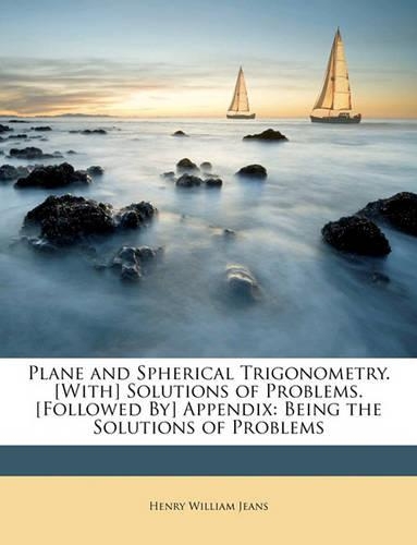 Plane and Spherical Trigonometry. [With] Solutions of Problems. [Followed By] Appendix