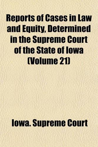 Reports of Cases in Law and Equity, Determined in the Supreme Court of the State of Iowa (Volume 21)
