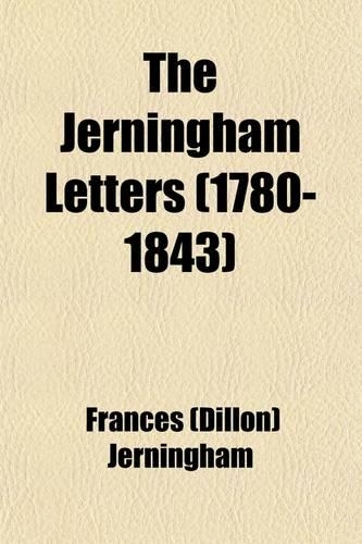 The Jerningham Letters (1780-1843) (Volume 2); Being Excerpts from the Correspondence and Diaries of the Honourable Lady Jerningham and of Her Daughte