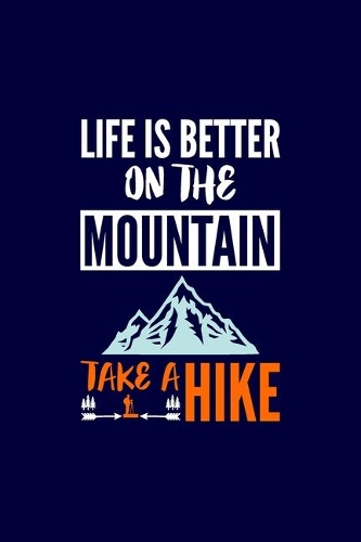 Life is better on The Mountain Take a Hike: Hiking Journal: Hiking Notebook - Light Weight Hiking Journal (Hiking Gift, Outdoor Journal, Traveler's Notebook)