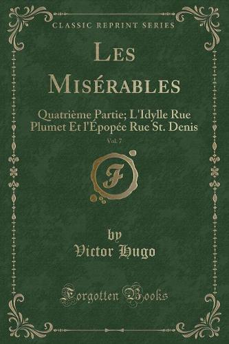 Les Misérables, Vol. 7: Quatrième Partie; l'Idylle Rue Plumet Et l'Épopée Rue St. Denis (Classic Reprint)