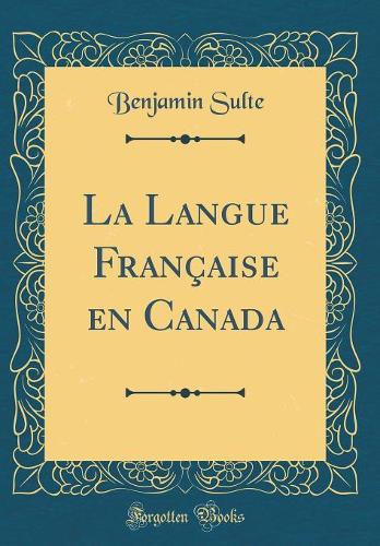 La Langue Française en Canada (Classic Reprint)