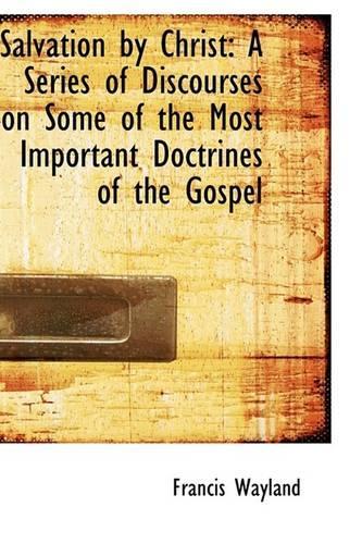 Salvation by Christ: A Series of Discourses on Some of the Most Important Doctrines of the Gospel