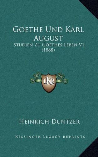 Goethe Und Karl August: Studien Zu Goethes Leben V1 (1888)