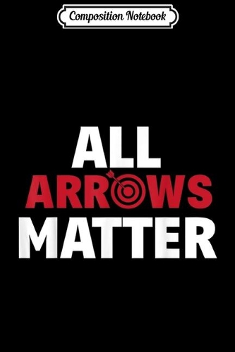 Composition Notebook: All Arrows Matter Bow Hunting Archery Lover Archer Gift Journal/Notebook Blank Lined Ruled 6x9 100 Pages