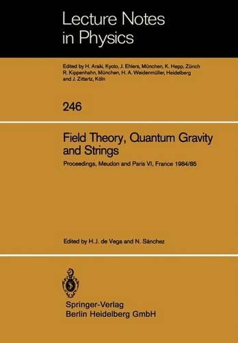 Field Theory, Quantum Gravity and Strings: Proceedings of a Seminar Series Held at DAPHE, Observatoire de Meudon, and LPTHE, Université Pierre et Marie Curie, Paris, Between October 1984 and (246 Lecture Notes in Physics)
