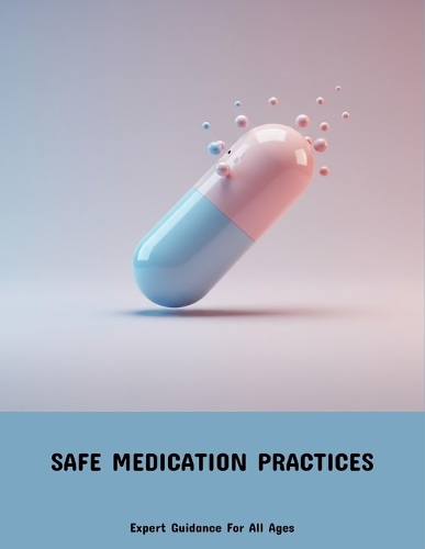 Safe Medication Practices: Expert Guidance For All Ages