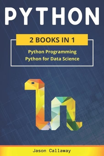 Python: 2 Books in 1: Python Programming & Data Science. Master Data Analysis from Scratch and Discover the Secrets of Machine Learning with Step-by-Step Ex