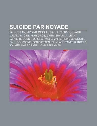 Suicide Par Noyade: Paul Celan, Virginia Woolf, Claude Chappe, Osamu Dazai, Antoine-Jean Gros, Gherasim Luca
