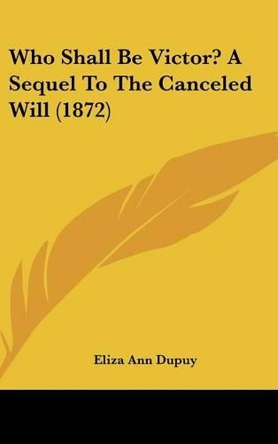 Who Shall Be Victor? a Sequel to the Canceled Will (1872)