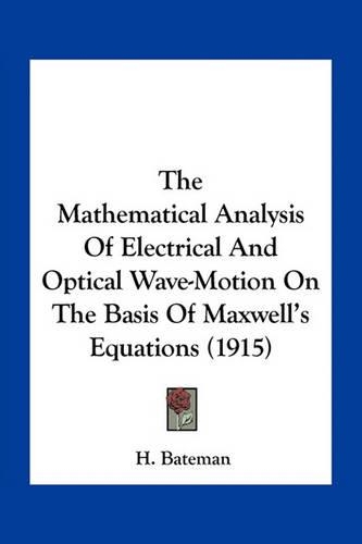 The Mathematical Analysis Of Electrical And Optical Wave-Motion On The Basis Of Maxwell's Equations (1915)