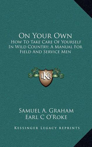 On Your Own: How To Take Care Of Yourself In Wild Country; A Manual For Field And Service Men