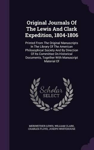 Original Journals Of The Lewis And Clark Expedition, 1804-1806: Printed From The Original Manuscripts In The Library Of The American Philosophical Society And By Direction Of Its Committee On Historical Documents