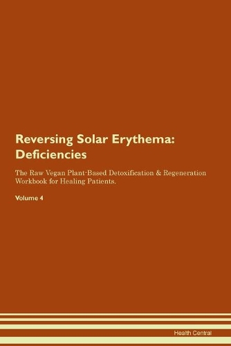 Reversing Solar Erythema: Deficiencies The Raw Vegan Plant-Based Detoxification & Regeneration Workbook for Healing Patients. Volume 4