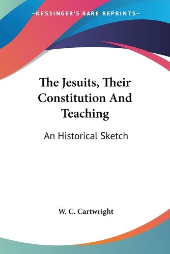 The Jesuits, Their Constitution And Teaching: An Historical Sketch