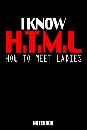 I Know H.T.M.L. How To Meet Ladies No: Computer Notebook, Planner, Journal, Diary, Planner, Gratitude, Writing, Travel, Goal, Bullet Notebook - Size 6 x 9 - 110 Dot Grid Pages - Office Eq