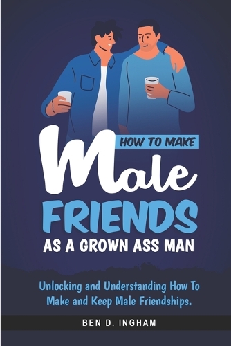 How To Make Male Friends as a Grown Ass Man