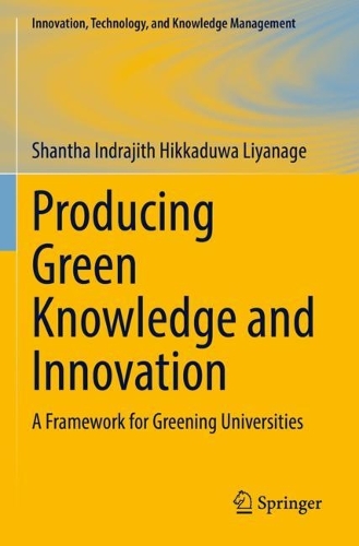 Producing Green Knowledge and Innovation: A Framework for Greening Universities(Innovation, Technology, and Knowledge Management)
