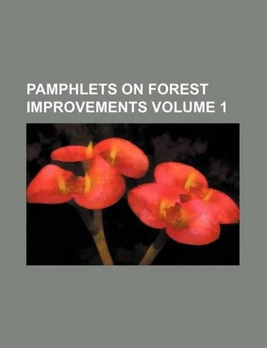 Pamphlets on Forest Improvements Volume 1