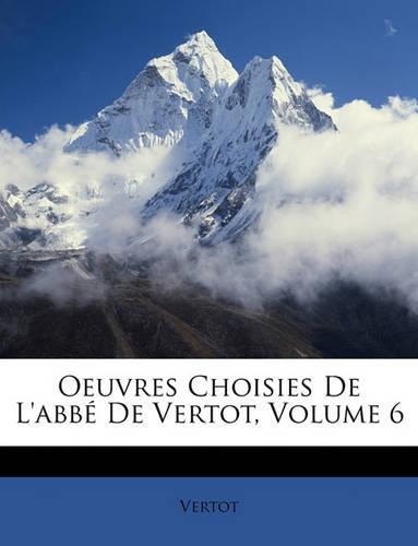 Oeuvres Choisies de L'Abbe de Vertot, Volume 6