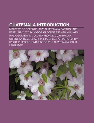 Guatemala Introduction: Ministry of Defence, 1976 Guatemala Earthquake, February 2007 Salvadoran Congressmen Killings, Ipala, Guatemala