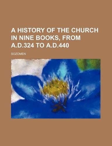 A History of the Church in Nine Books, from A.D.324 to A.D.440