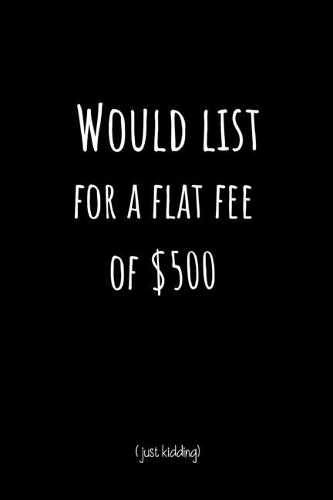 Would List for A Flat Fee of $500 (Just Kidding): Funny Realtor Journal. Office Gifts for Coworkers and Real Estate Agents.