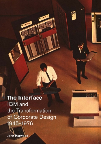 The Interface: IBM and the Transformation of Corporate Design, 1945 1976(A Quadrant Book)