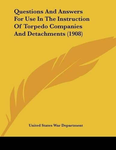 Questions And Answers For Use In The Instruction Of Torpedo Companies And Detachments (1908)
