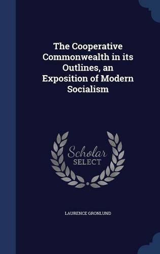 The Cooperative Commonwealth in its Outlines, an Exposition of Modern Socialism