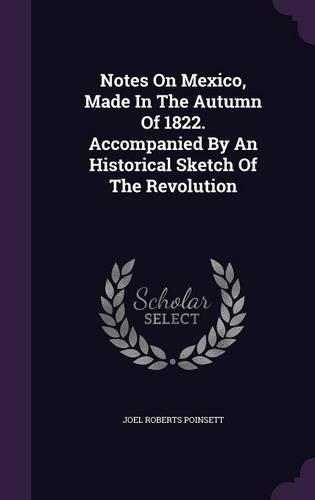 Notes On Mexico, Made In The Autumn Of 1822. Accompanied By An Historical Sketch Of The Revolution