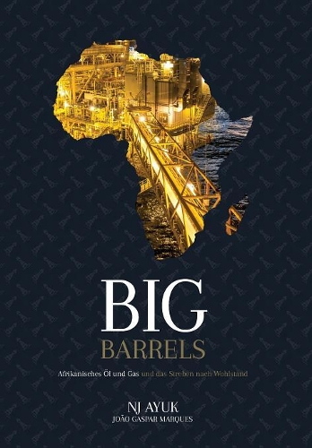 Big Barrels: Afrikanisches Öl Und Gas Und Das Streben Nach Wohlstand