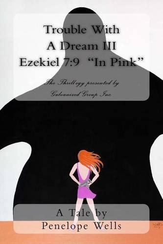 Trouble With A Dream III Ezekiel 7: 9 "In Pink" The Thrill-ogy presented by Galvanized Group Inc.(3 Trouble with a Dream)