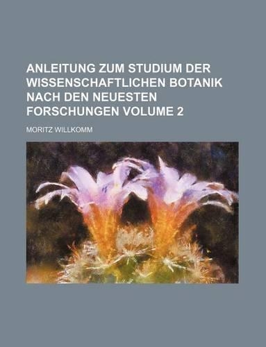 Anleitung Zum Studium Der Wissenschaftlichen Botanik Nach Den Neuesten Forschungen Volume 2