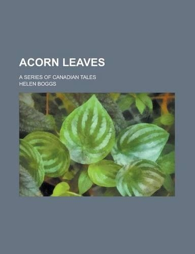 Acorn Leaves; A Series of Canadian Tales