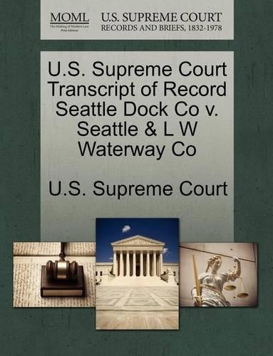 U.S. Supreme Court Transcript of Record Seattle Dock Co V. Seattle & L W Waterway Co