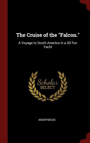 The Cruise of the Falcon.: A Voyage to South America in a 30-Ton Yacht