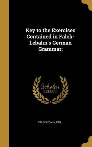 Key to the Exercises Contained in Falck-Lebahn's German Grammar;