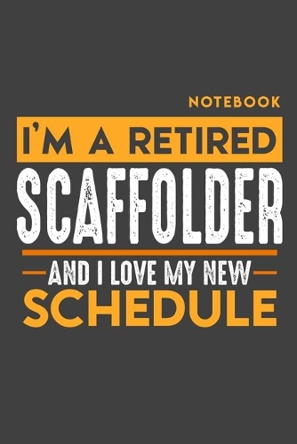 Notebook: I'm a retired SCAFFOLDER and I love my new Schedule - 120 LINED Pages - 6" x 9" - Retirement Journal