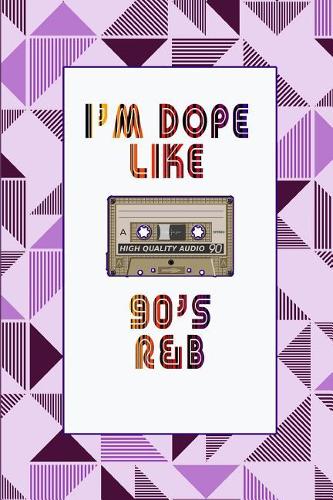 I'm Dope Like 90s R&B: (4 I'm Dope Like 90s R&B)