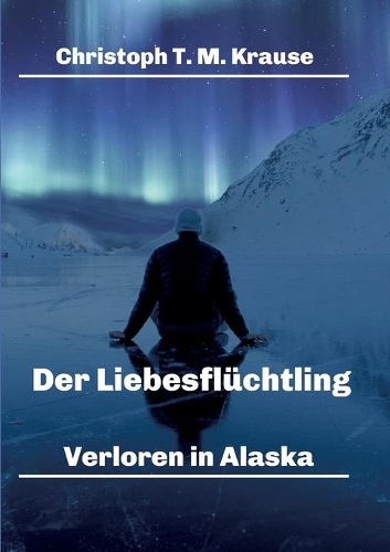 Der Liebesflüchtling: Verloren in Alaska
