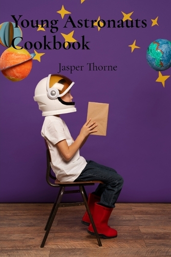 Young Astronauts Cookbook: Detailed Instructions for Preparing Meals in Zero Gravity Environments