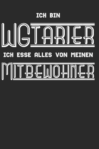 Ich bin ein WGtarier, ich esse alles von meinen Mitbewohner: Notizbuch für Studenten, Schüler über 120 Seiten Kariertes 6x9 Format - Motiv: Lustiges Studenten WG Spruch