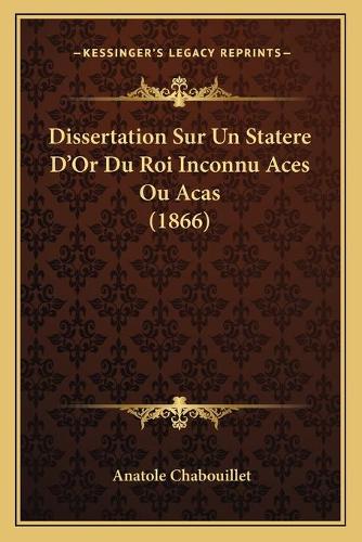 Dissertation Sur Un Statere D'Or Du Roi Inconnu Aces Ou Acas (1866)