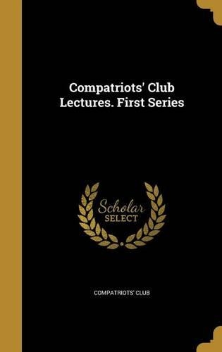 Compatriots' Club Lectures. First Series