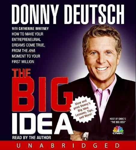 The Big Idea: How to Make Your Entrepreneurial Dreams Come True, from the AHA Moment to Your First Million