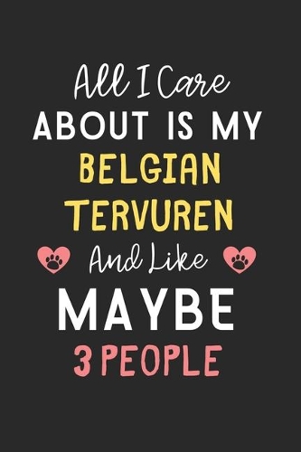 All I care about is my Belgian Tervuren and like maybe 3 people
